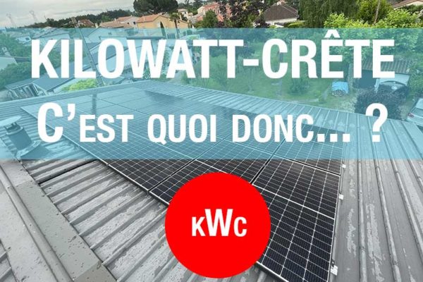 Kilowatt-crête dans nos communications sur les panneaux photovoltaïques, on vous dit tout…